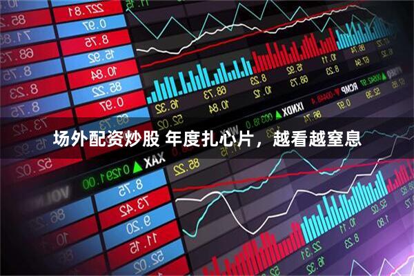 场外配资炒股 年度扎心片，越看越窒息