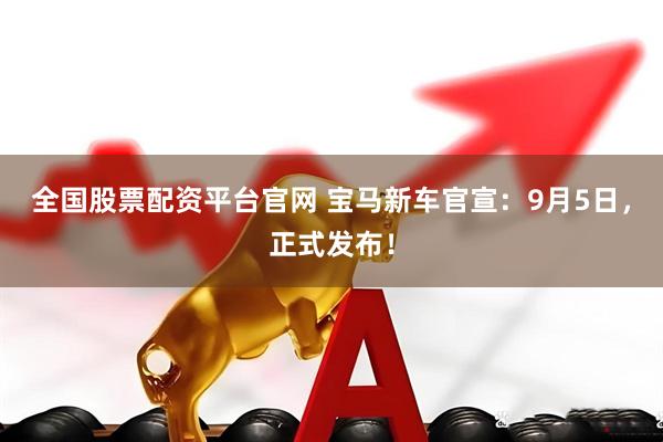 全国股票配资平台官网 宝马新车官宣：9月5日，正式发布！