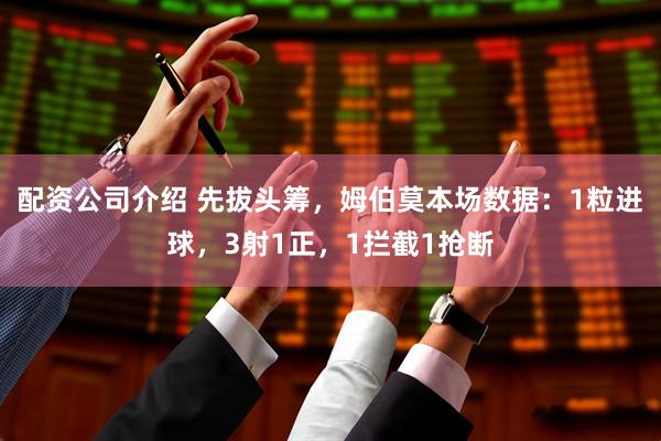 配资公司介绍 先拔头筹，姆伯莫本场数据：1粒进球，3射1正，1拦截1抢断